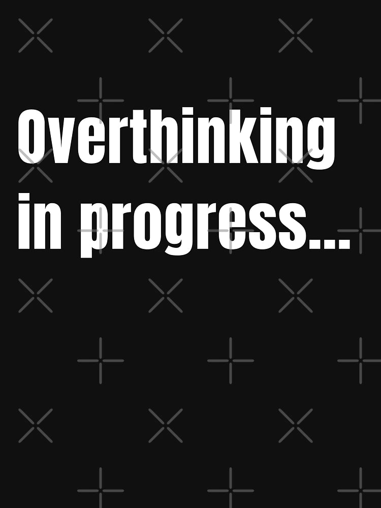 Overthinking in progress.