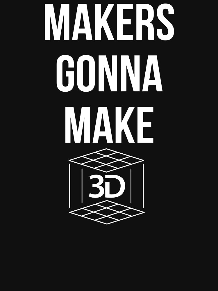 3D PRINTING MAKERS GONNA MAKE