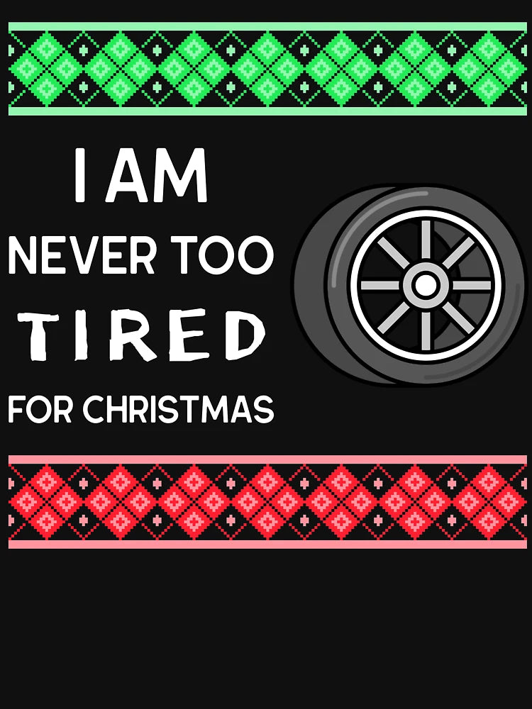 I'm Never Too Tired For Christmas - Car Ugly Christmas Sweater