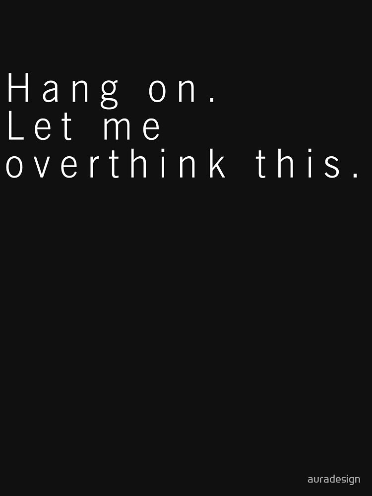 Hang on. Let me overthink this.