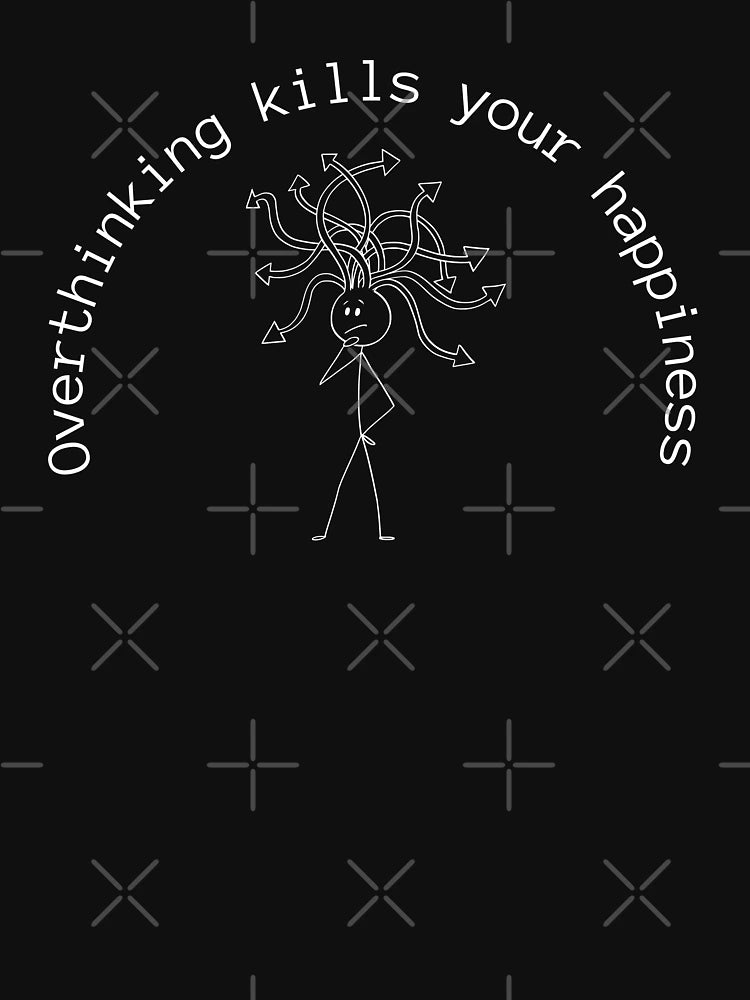 Overthinking kills your happiness , Stop Overthinking , I think to much