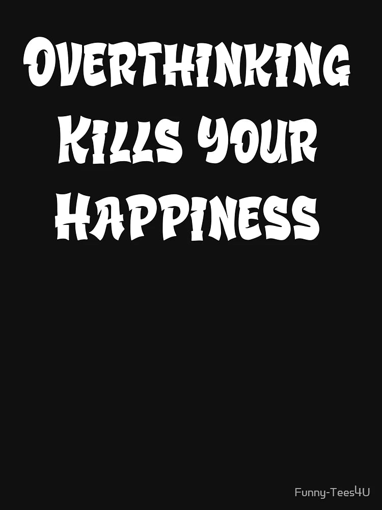 Overthinking Kills Your Happiness: Stop Overthinking