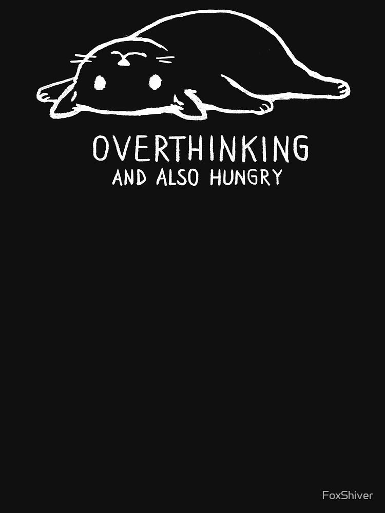 Overthinking and Also Hungry