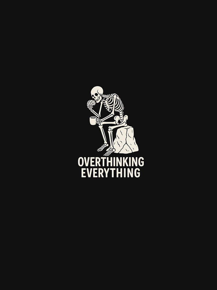 Overthinking everything