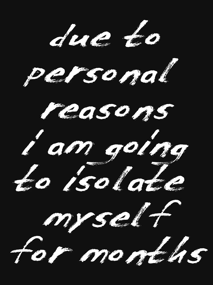 Due to personal reasons I am going to isolate myself for months