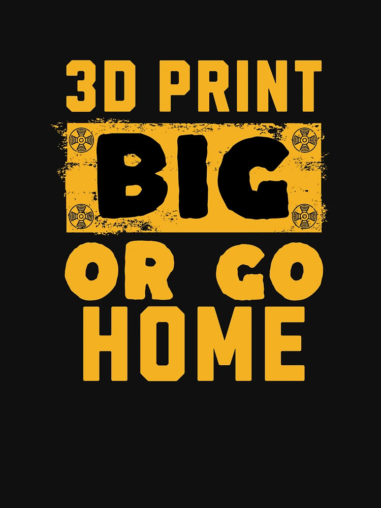 3D Print Big or Go Home