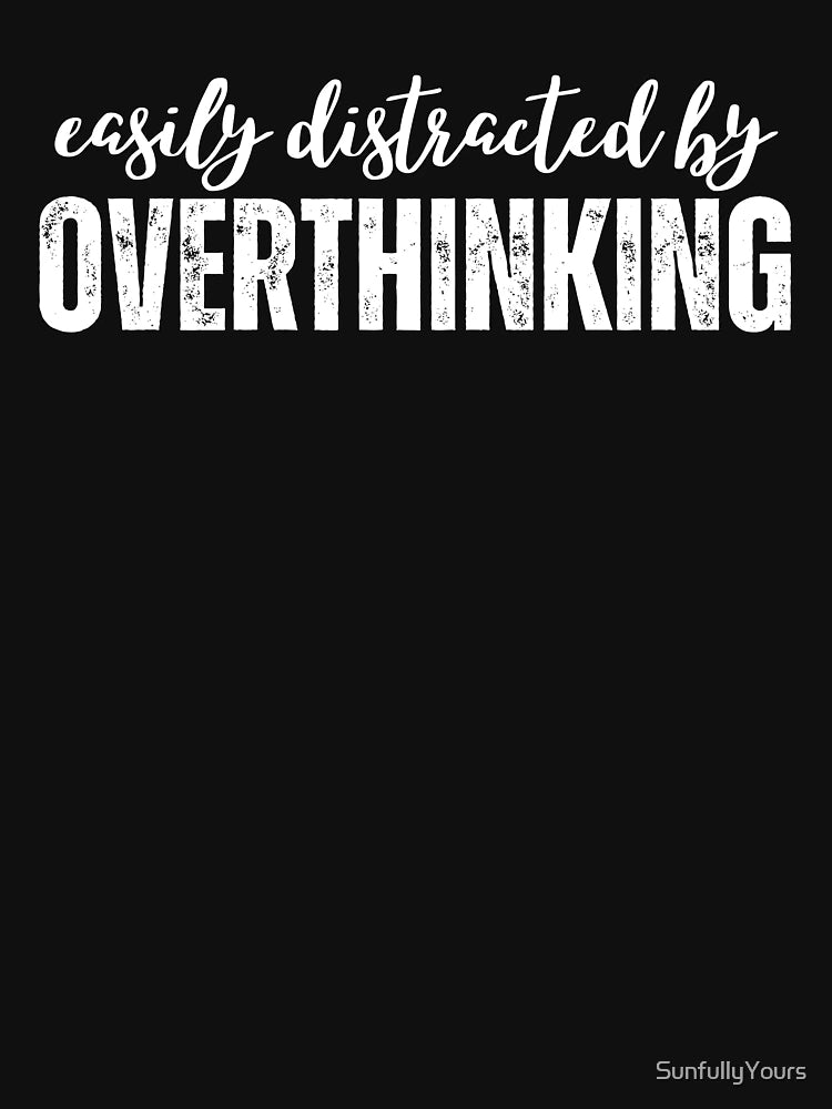 Easily Distracted By Overthinking Overthinker Funny