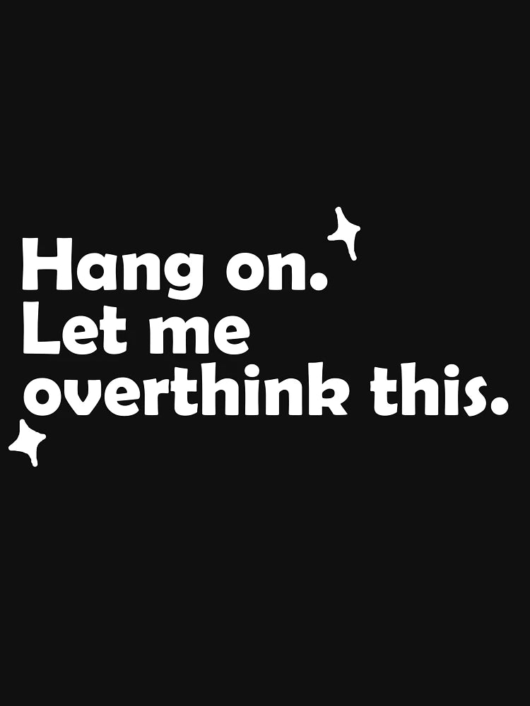 Hang on. Let me overthink this.