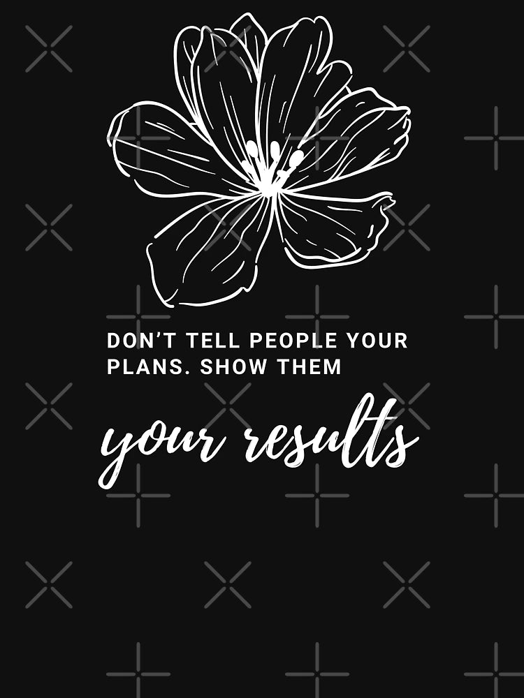 Don’t tell people your plans. Show them your results. t-shirt
