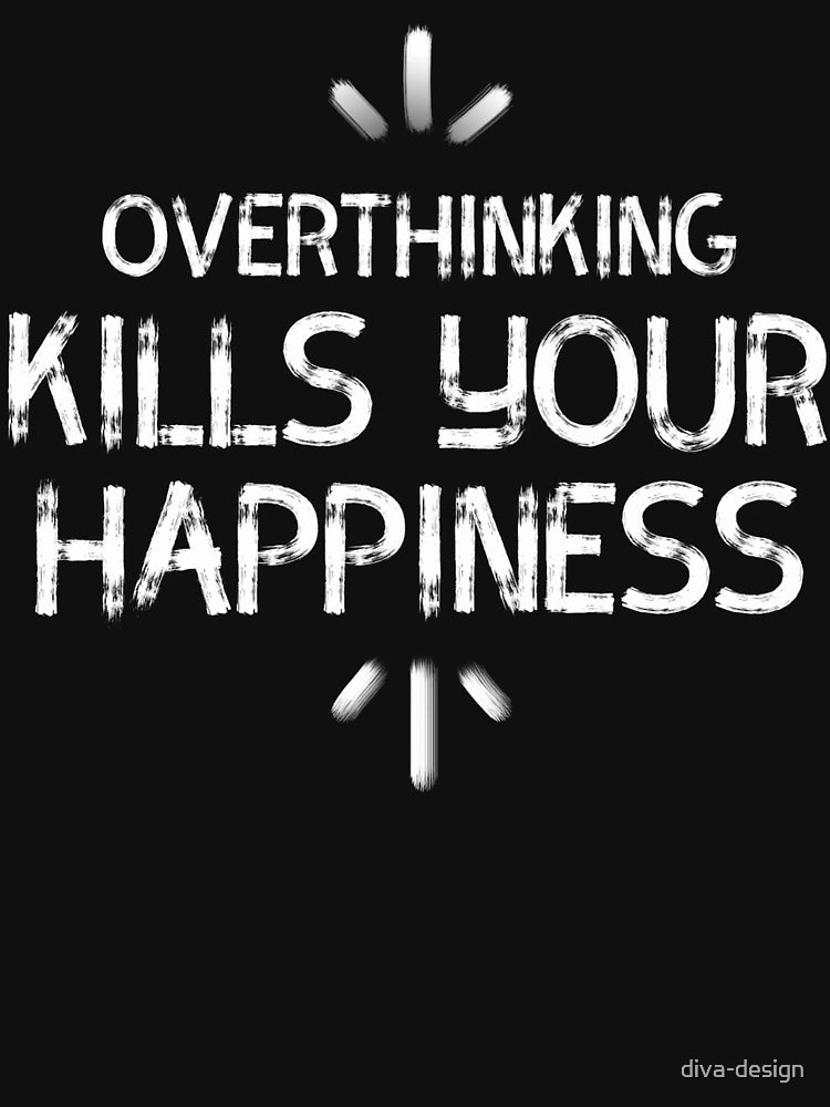 Overthinking Kills Your Happiness