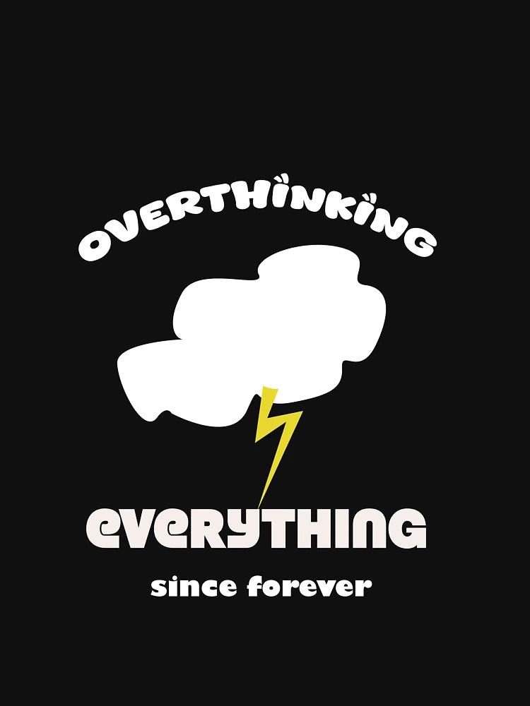Overthinking everything since forever