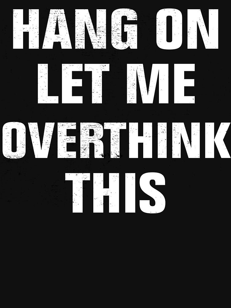 Hang on. Let me overthink this.
