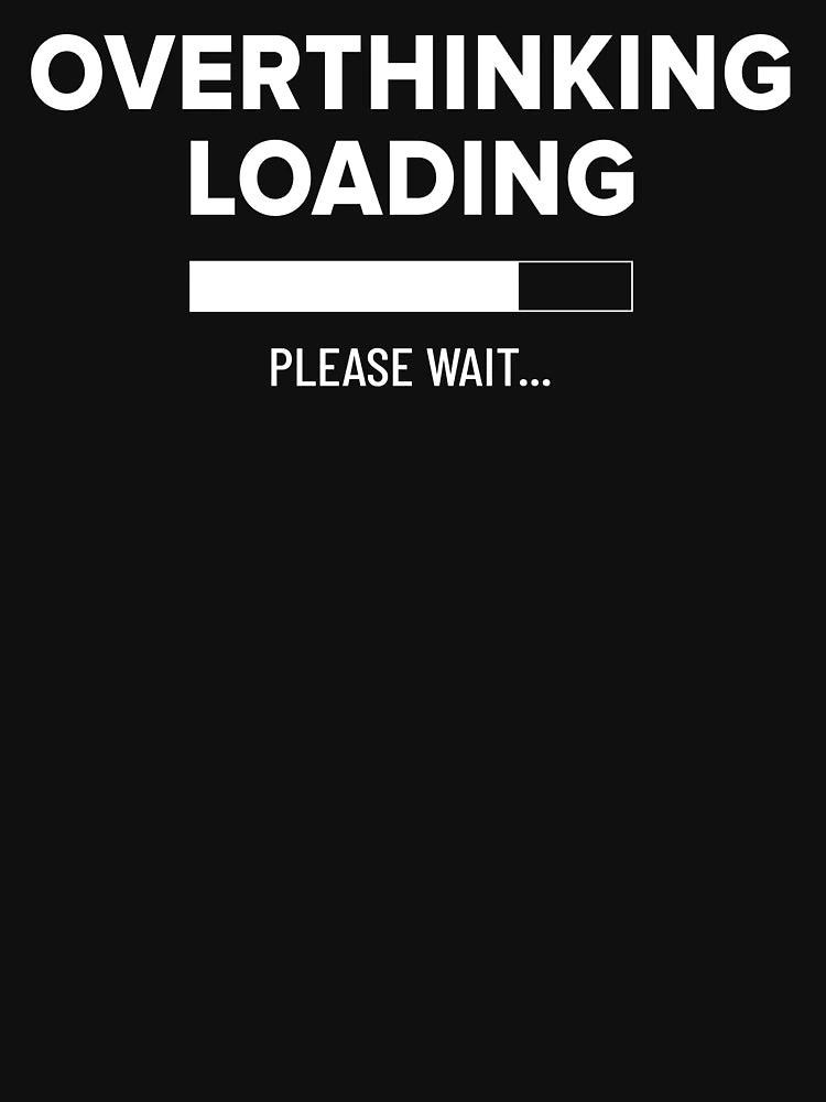 Overthinking loading please wait. Loading icon for socially awkward people who process thoughts & emotions in painful detail.