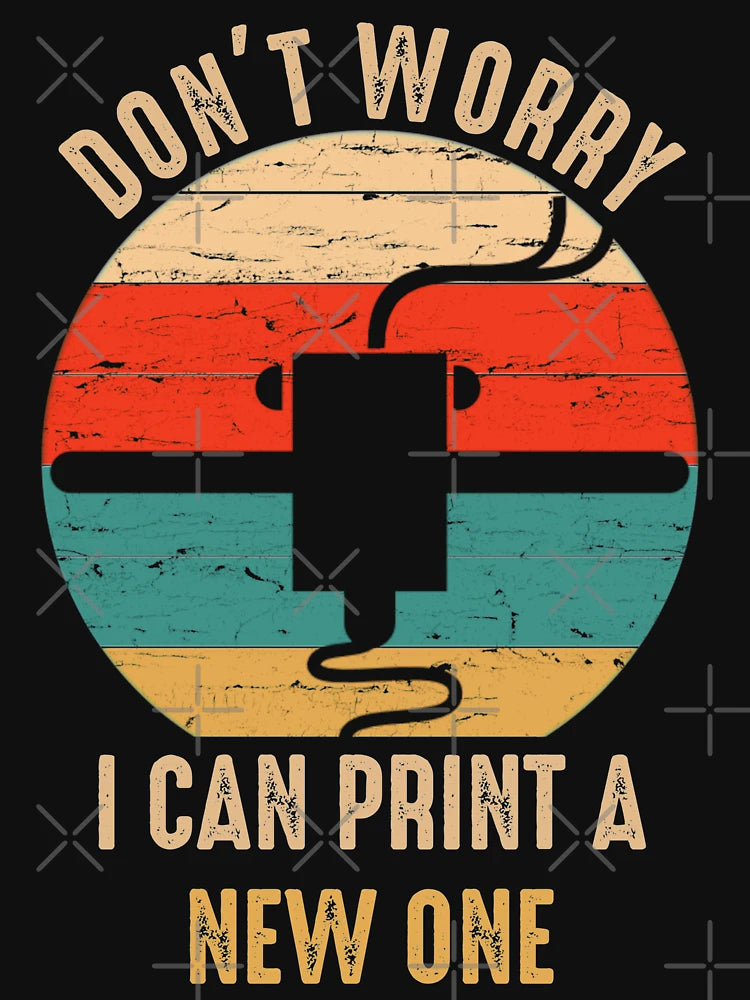 Don't Worry I Can Print A New ONE
