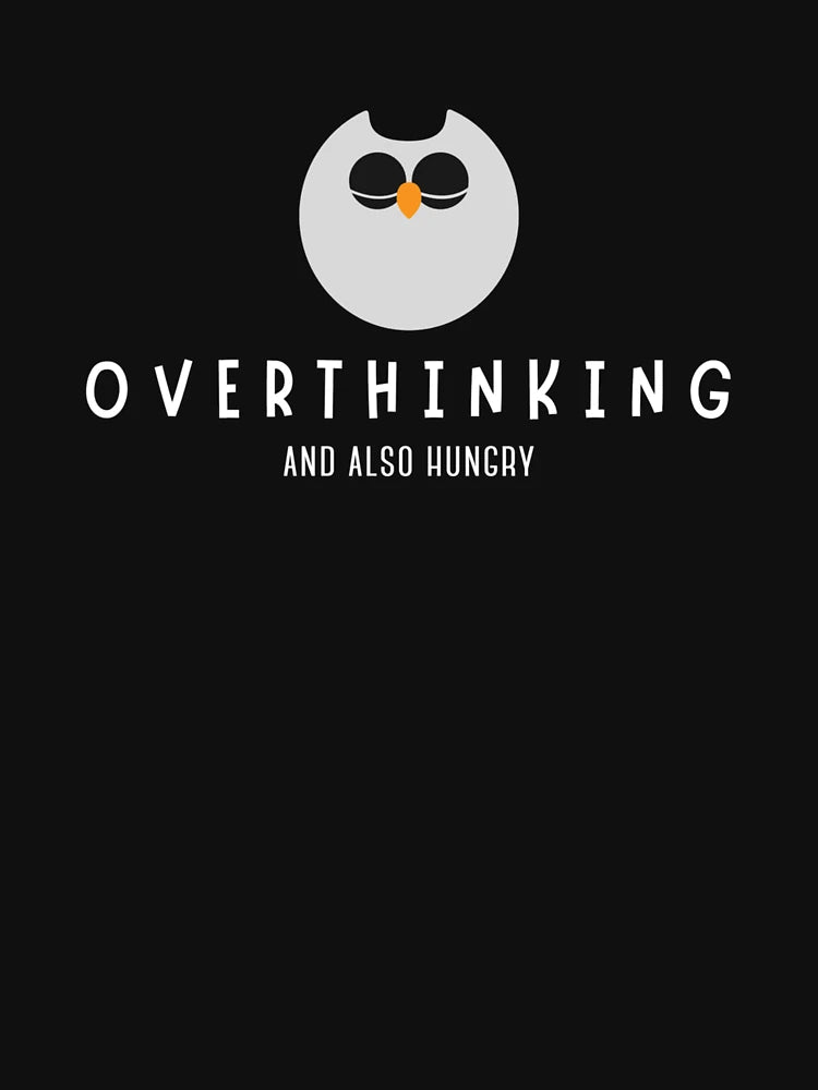 overthinking and also hungry