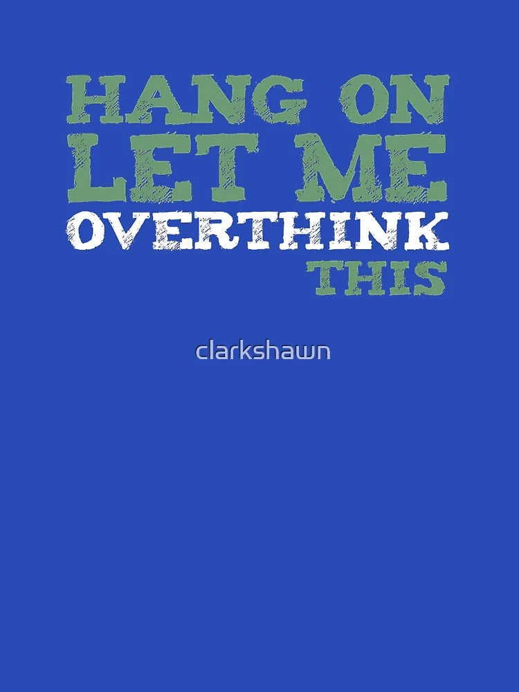 Hang on. Let me overthink this.