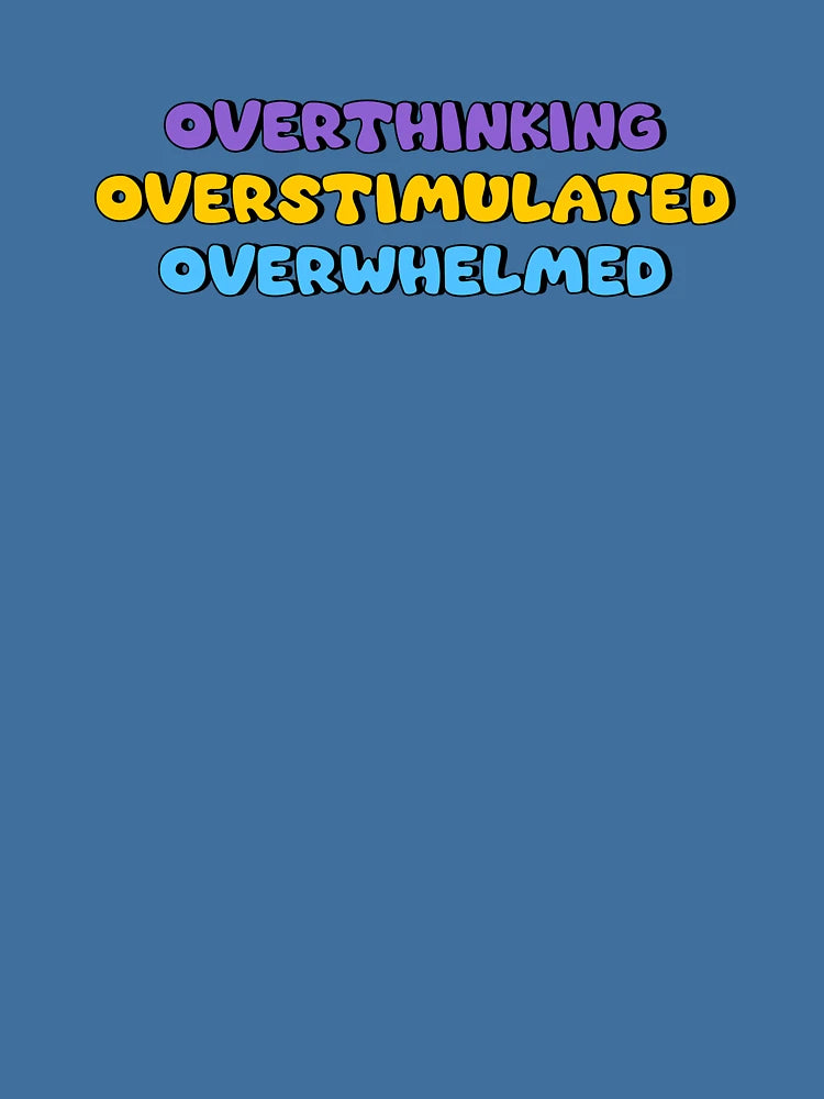 overthinking overstimulated overwhelmed