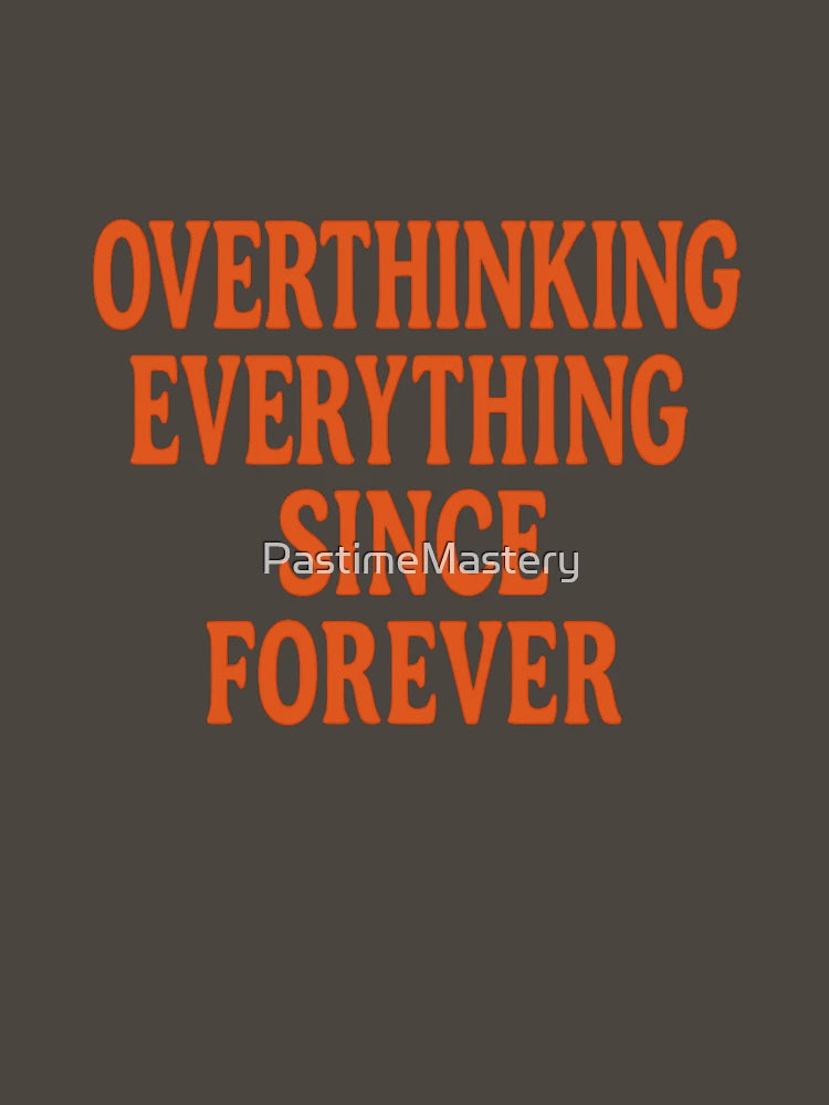 Overthinking Everything Since Forever