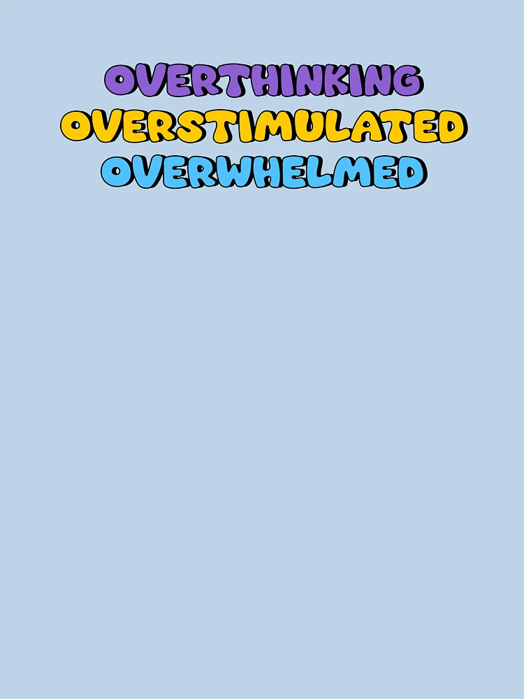 overthinking overstimulated overwhelmed