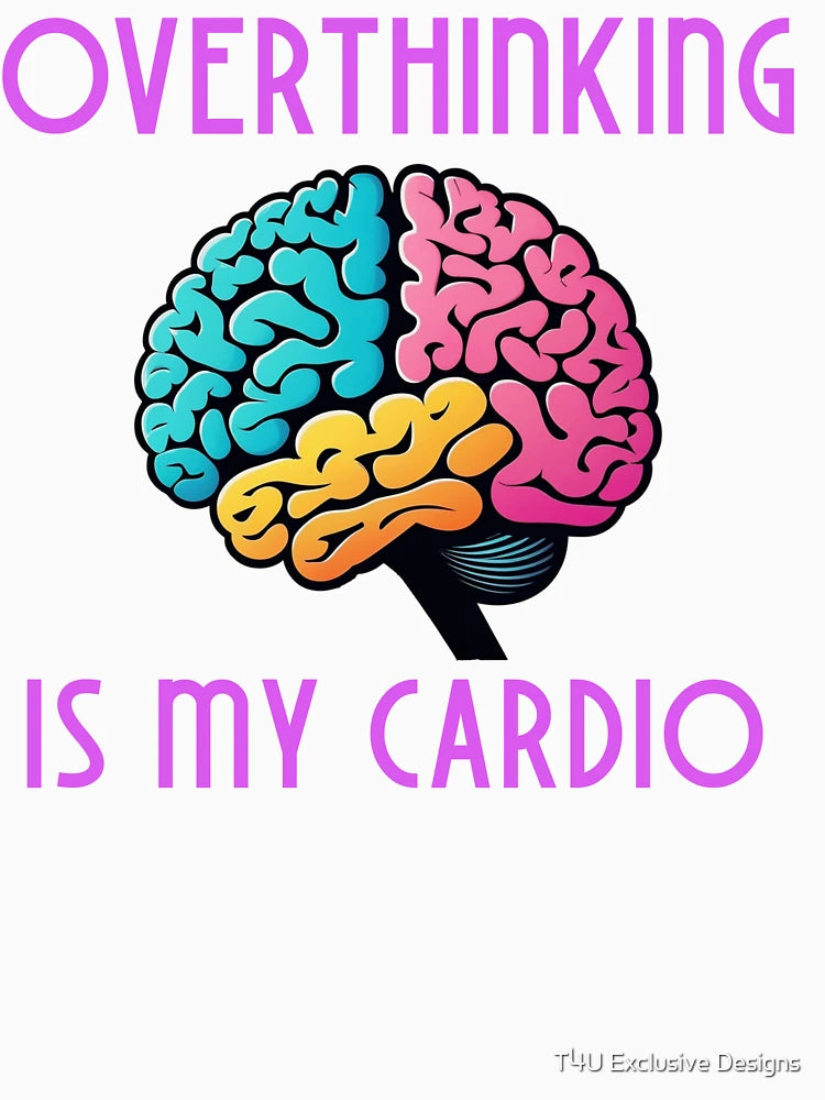 Overthinking is my cardio