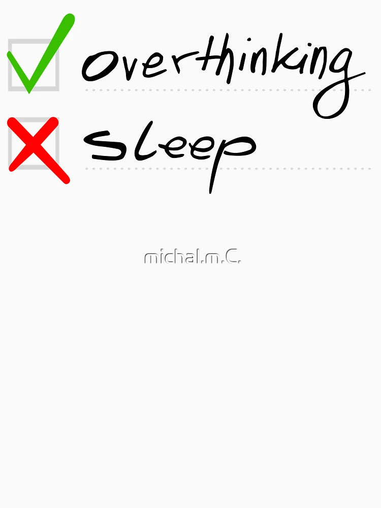 Overthinking no sleep.