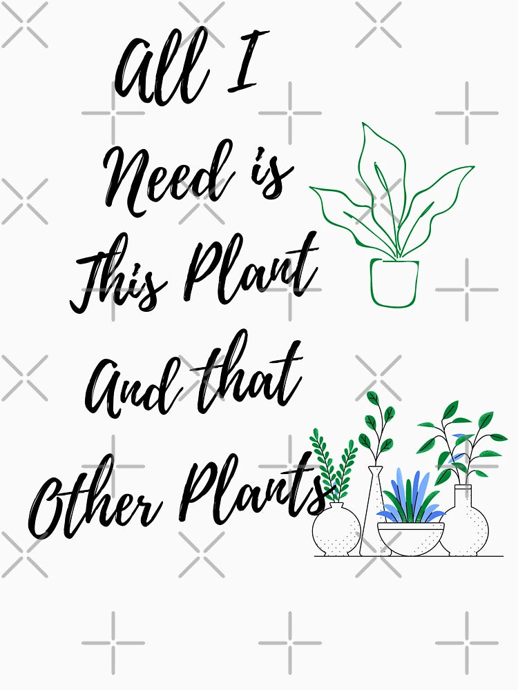 All I need is this plant and that other plants