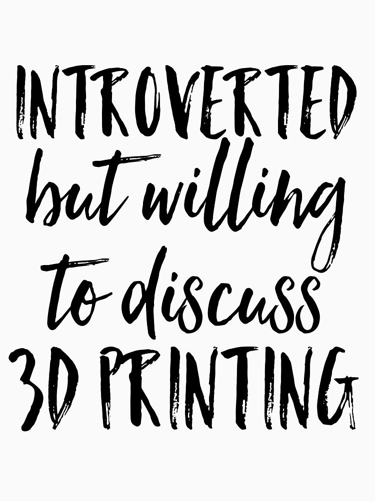 3D Printing Funny Quote - Introverted Printer