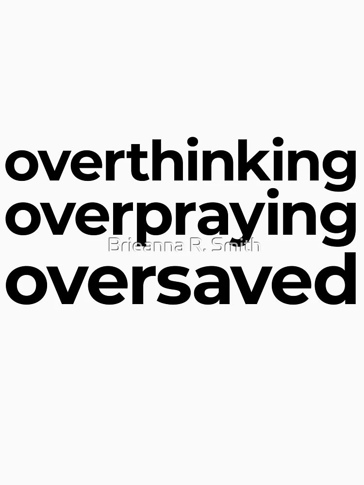 Overthinking Overpraying Oversaved