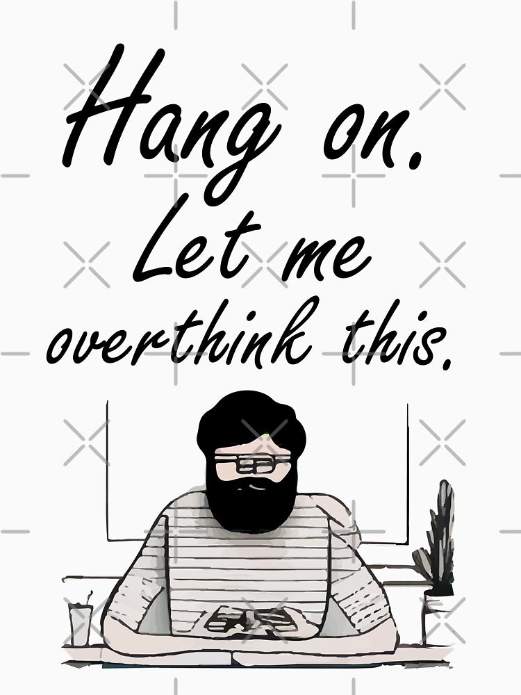 Hang On. Let Me Overthink This.