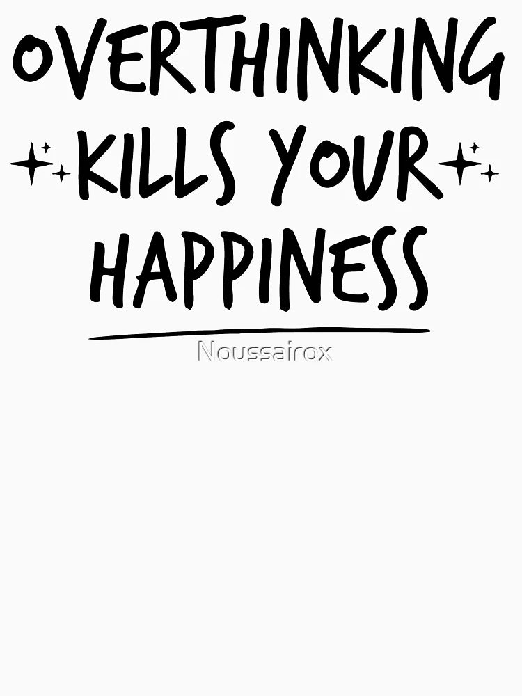 Overthinking kills your happiness ,inspirational quotes