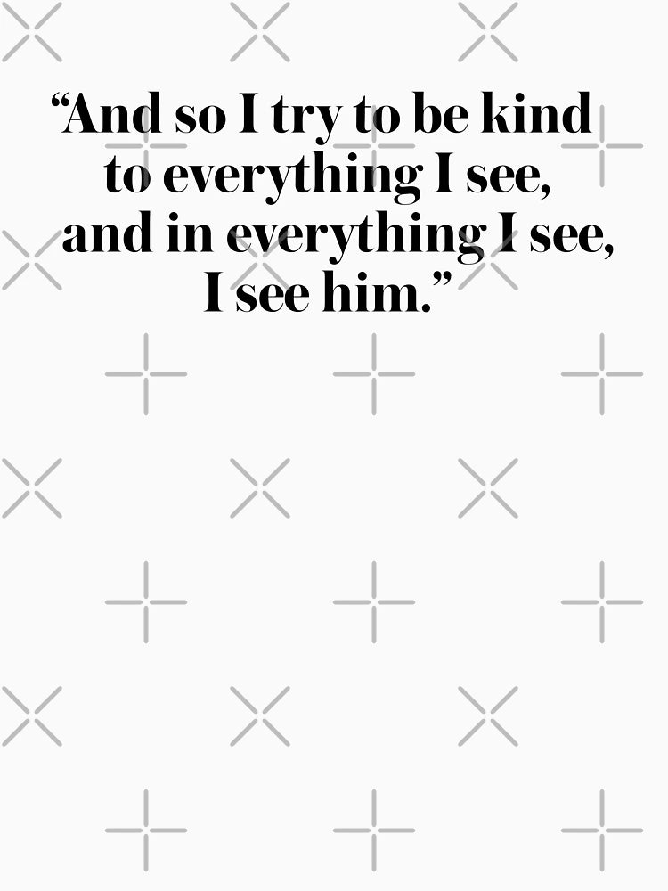 A Little Life Quote Everything I see, I see him