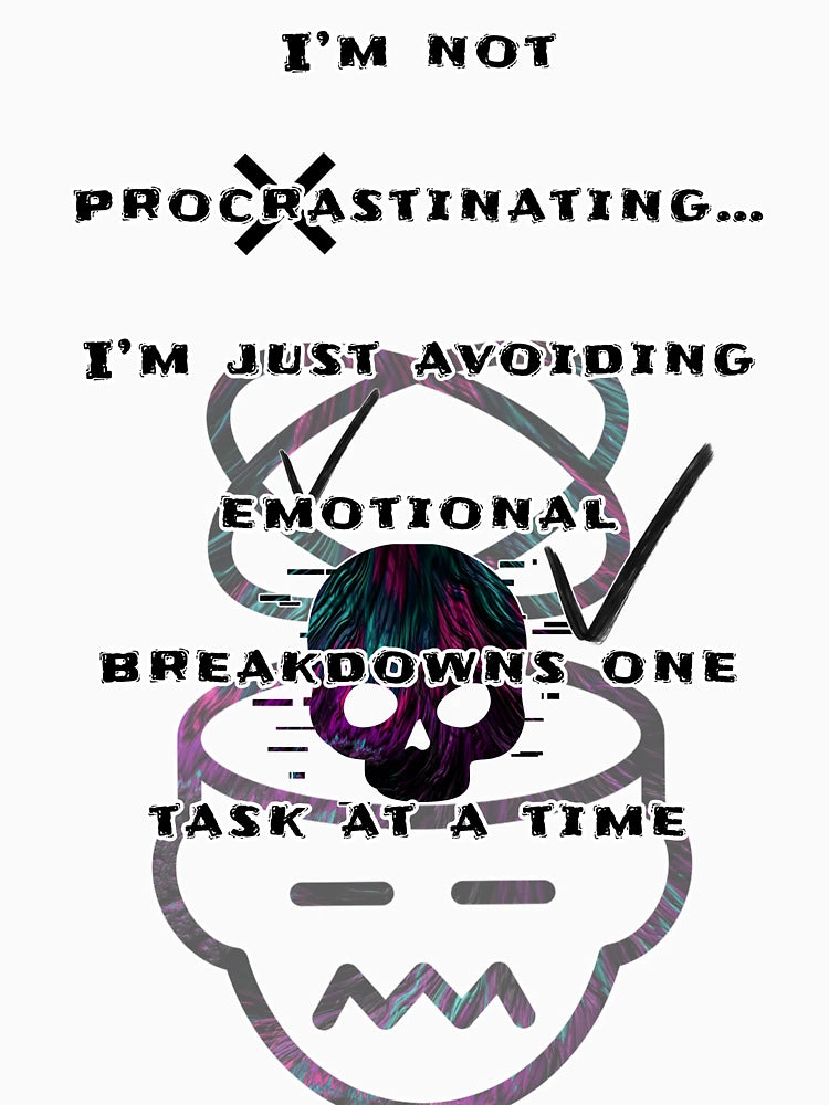 i'm not procrastinating... i'm just avoiding emotional breakdowns one task at the time