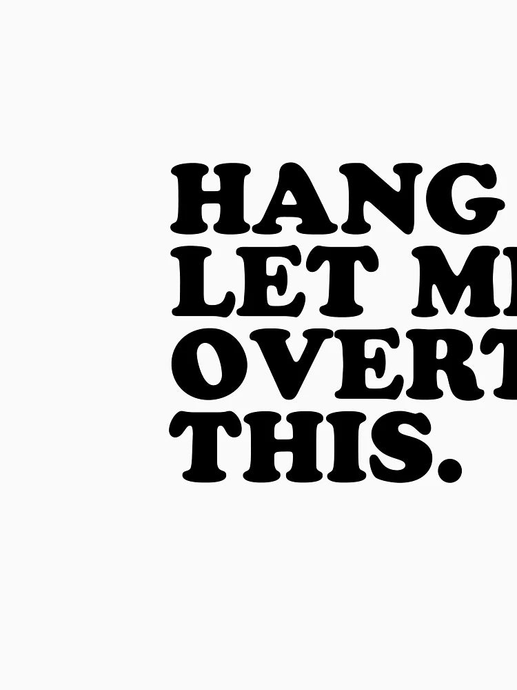 Hang on. Let me overthink this.