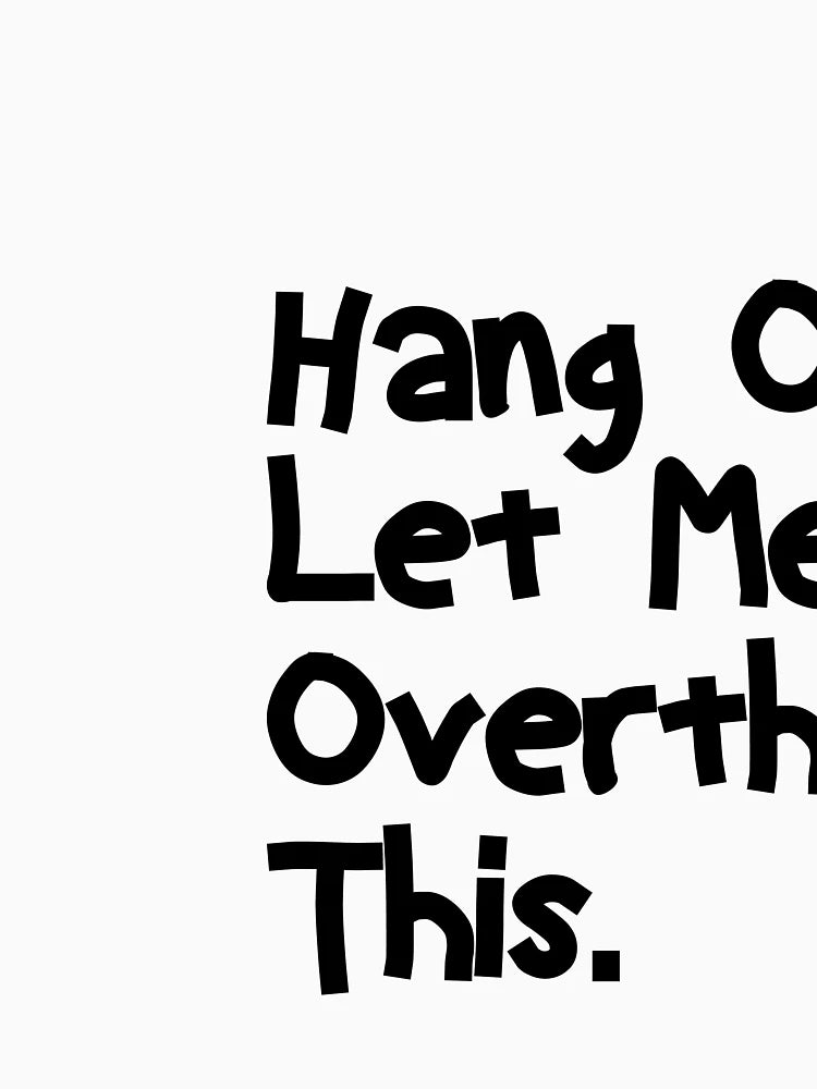 Hang on. Let me overthink this.