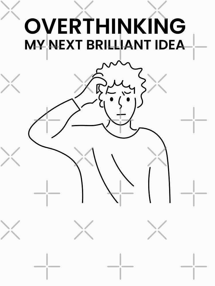 Overthinking My Next Brilliant Idea