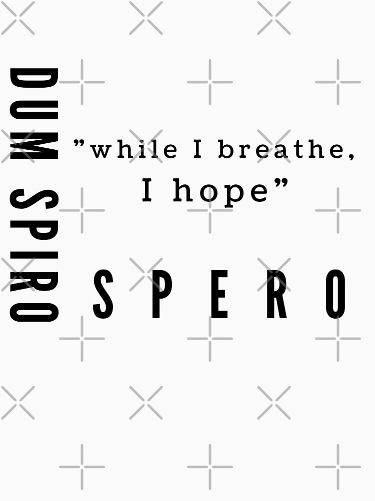 Dum Spiro Spero - While I breathe, I hope
