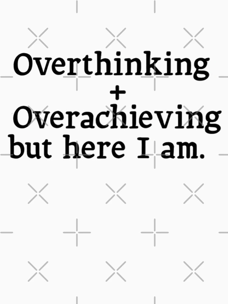 Overthinking + Overachieving | Here I Am | Motivational Quote Design | Ambitious Overachiever Art | Perfectionist Mindset