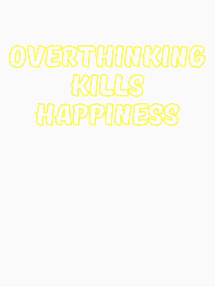 overthinking kills happiness