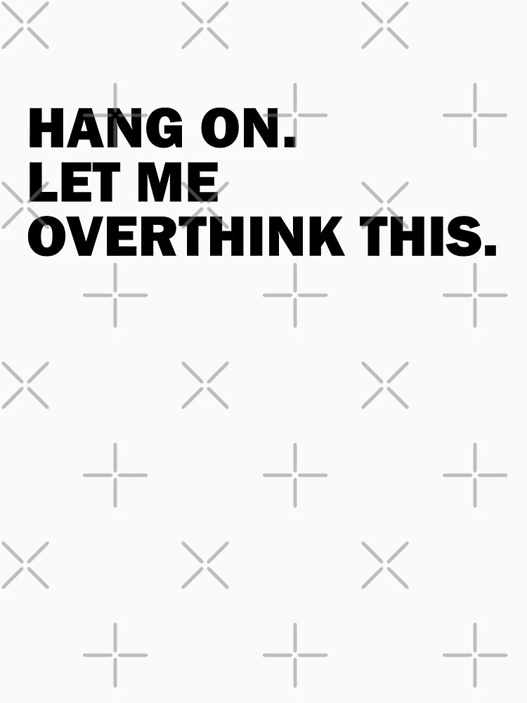 Hang on. Let me overthink this.