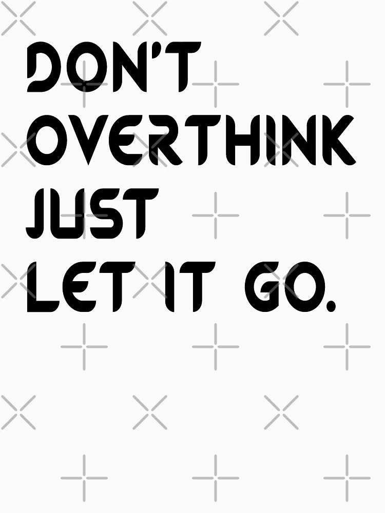 Don't Overthink Just Let It Go