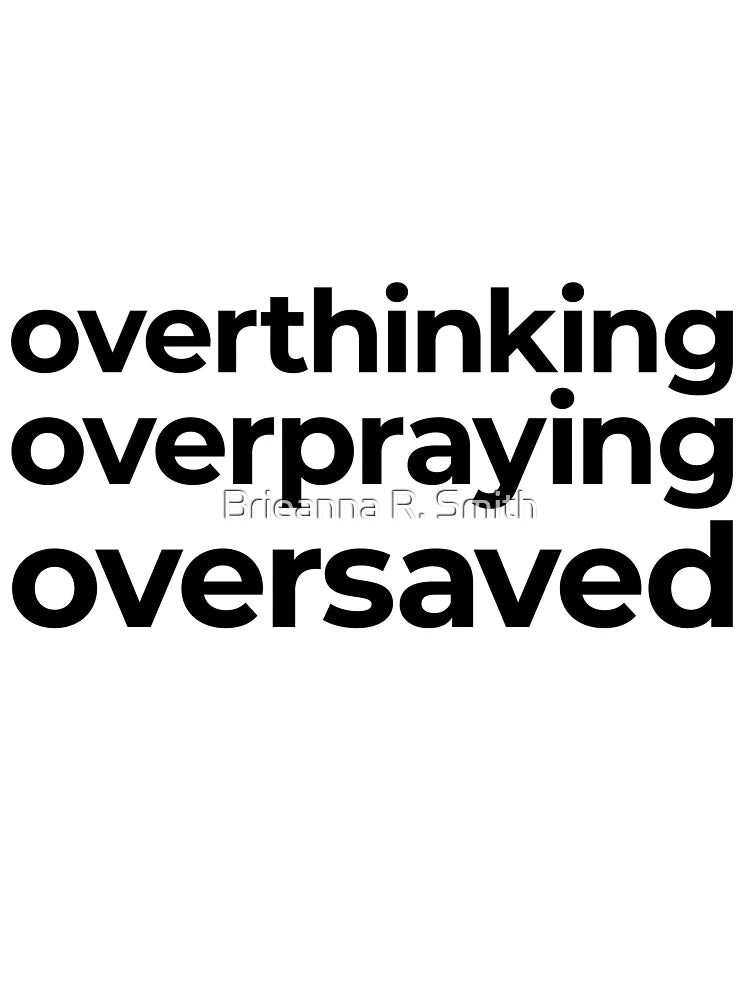 Overthinking Overpraying Oversaved