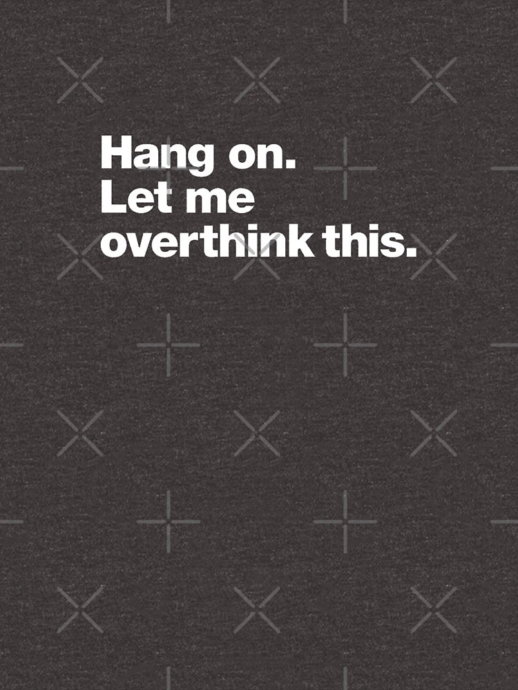 Hang on. Let me overthink this.