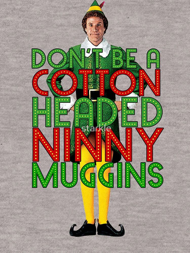DON'T BE A COTTON HEADED NINNY MUGGINS Elf Christmas Movie Buddy Will Ferrell Funny