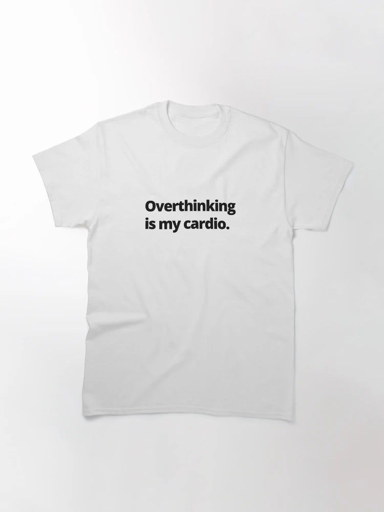 Overthinking is my cardio.