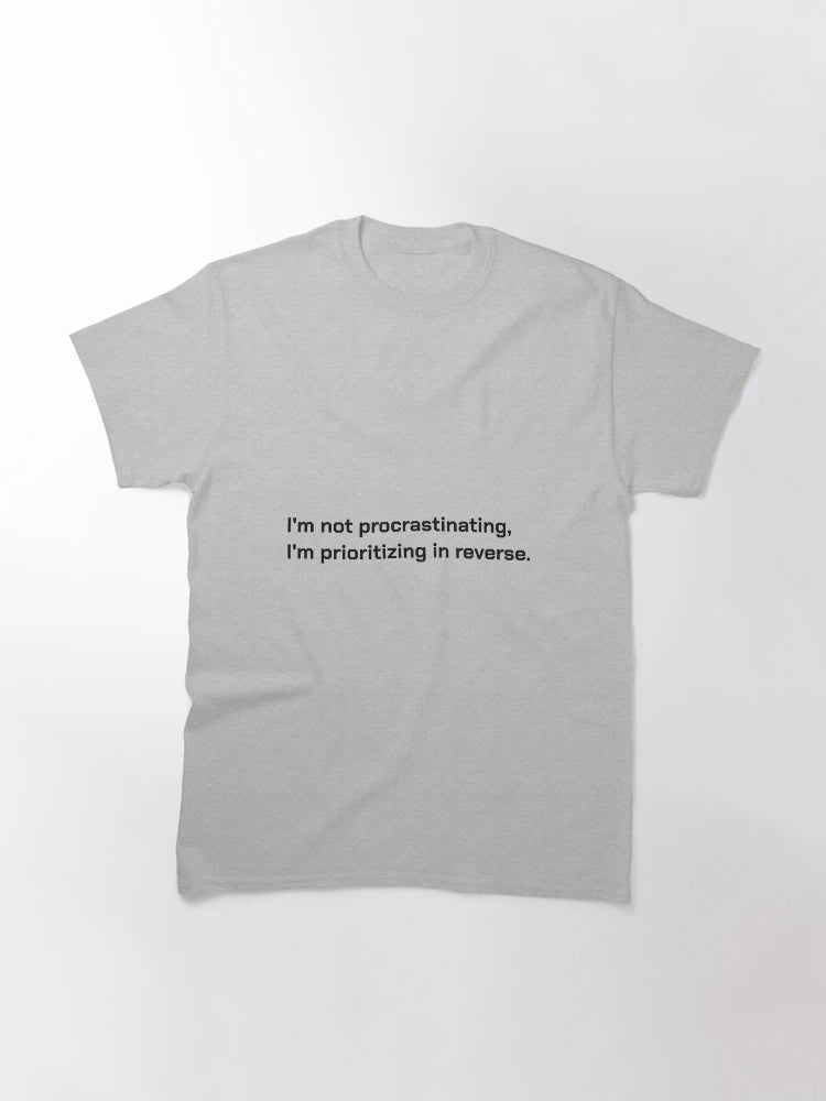I'm not procrastinating, I'm prioritizing in reverse.