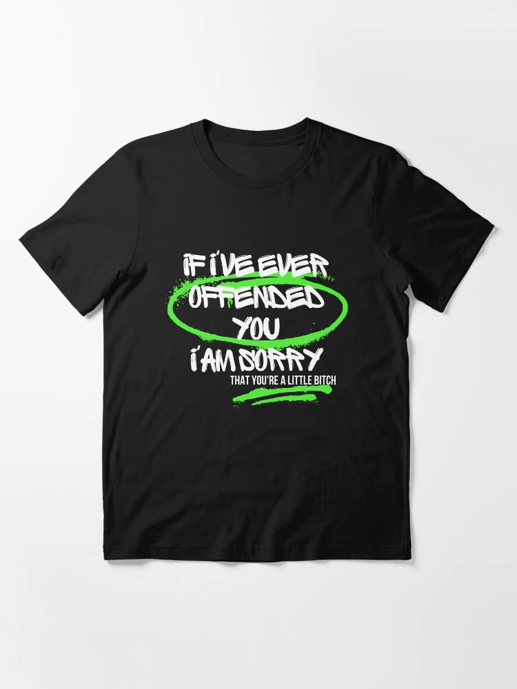 If I've Ever Offended You I'm Sorry That You're a Little Bitch