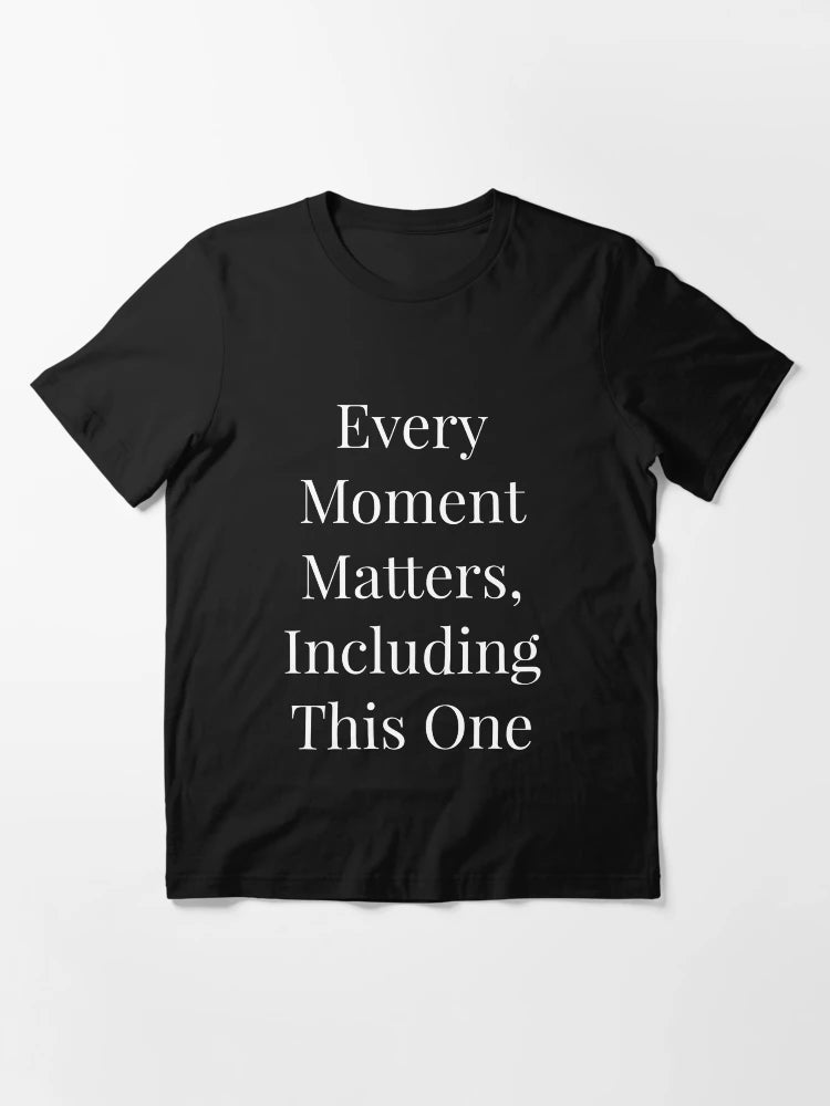 Every moment matters including this one