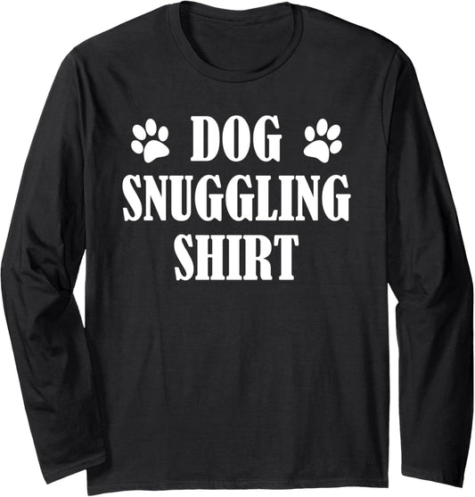 Dog Snuggle Shirt, Dog Snuggling Shirt, Snuggle Dogs Long Sleeve T-Shirt