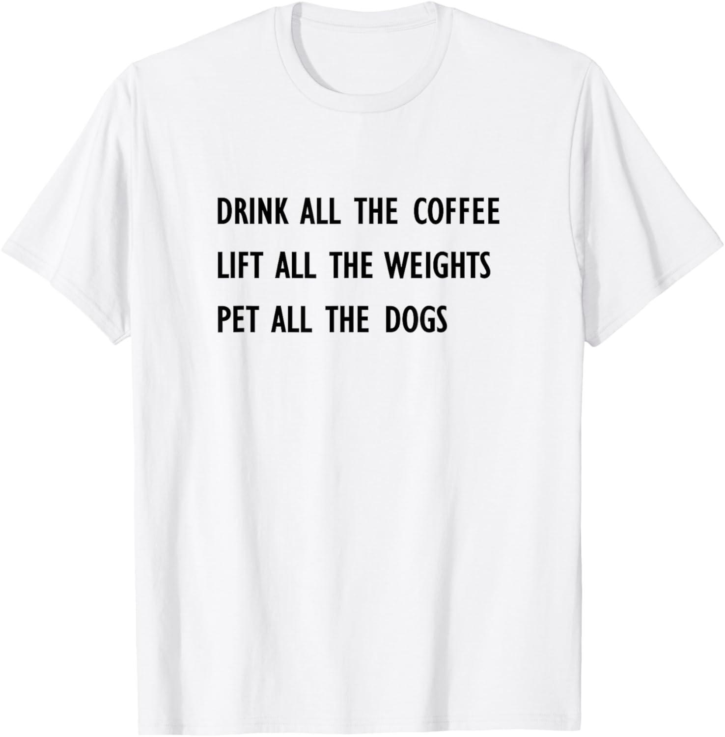 Drink All The Coffee Lift All The Weights Pet All The Dogs T-Shirt