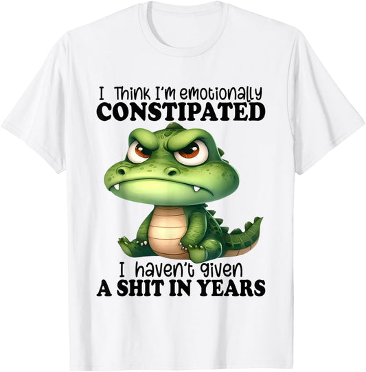 I Think I’m Emotionally Constipated I Haven't Given A Shit T-Shirt